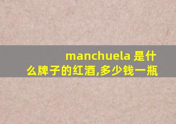 manchuela 是什么牌子的红酒,多少钱一瓶